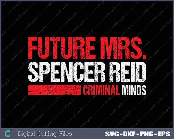 Future Mrs.Spencer Reid Criminal Minds SVG PNG Cutting Printable Files