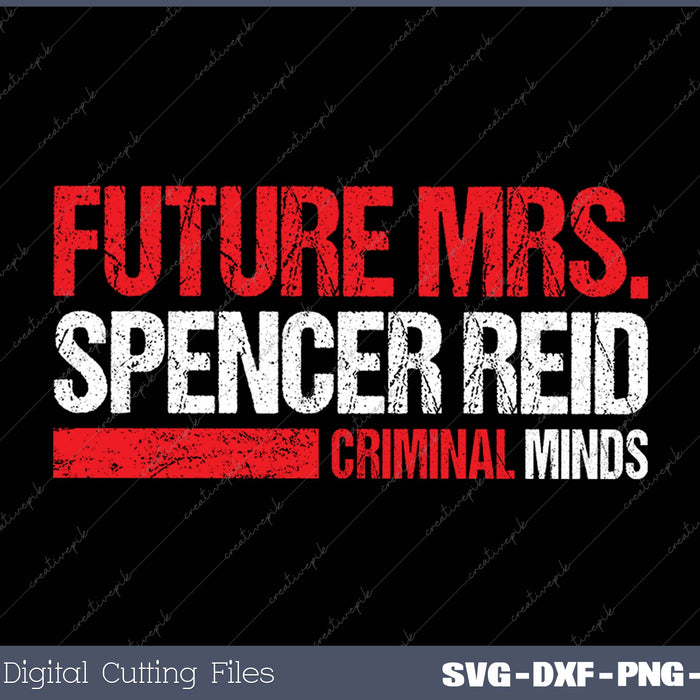 Future Mrs.Spencer Reid Criminal Minds SVG PNG Cutting Printable Files