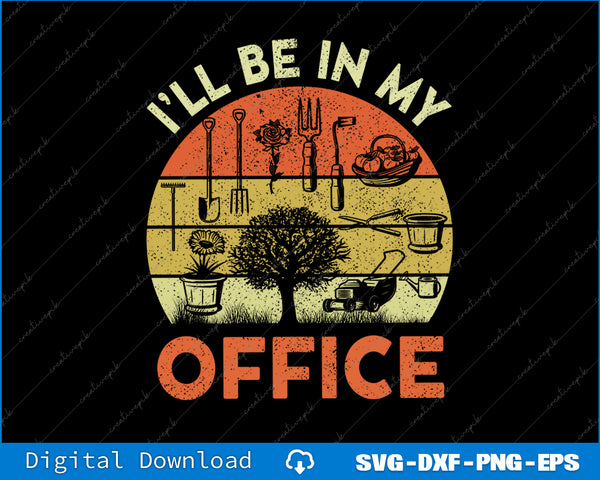 Garden I'll Be In My Office Men Women Funny Plant Dad SVG PNG Printable File