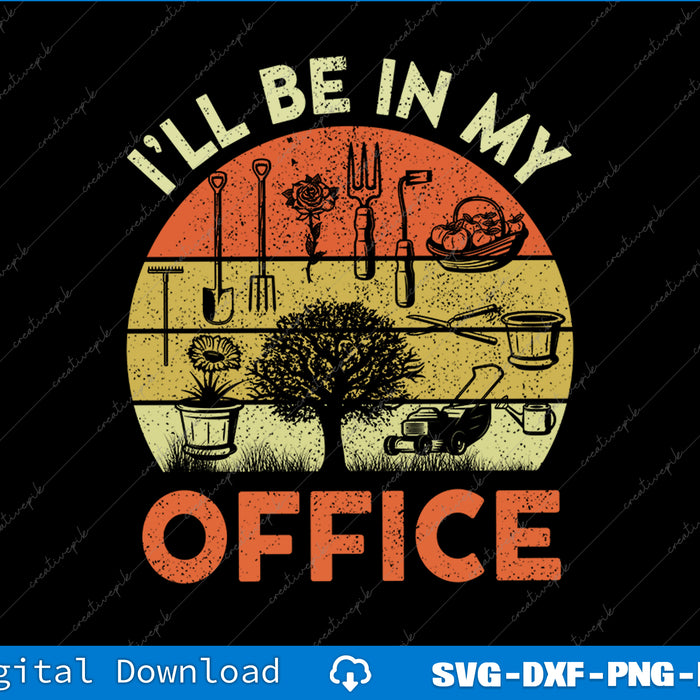 Garden I'll Be In My Office Men Women Funny Plant Dad SVG PNG Printable File