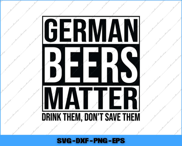 Text 'GERMAN BEERS MATTER DRINK THEM, DON'T SAVE THEM' on a white background with a blue border.