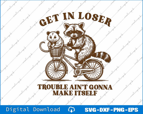Get In Loser Trouble Ain't Gonna Make Itself SVG PNG Cutting Files