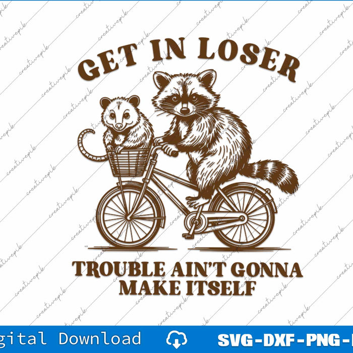 Get In Loser Trouble Ain't Gonna Make Itself SVG PNG Cutting Files