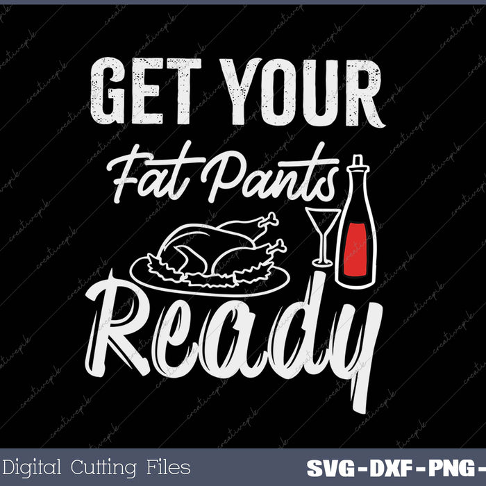 Get Your Fat Pants Ready SVG PNG Cutting Printable Files