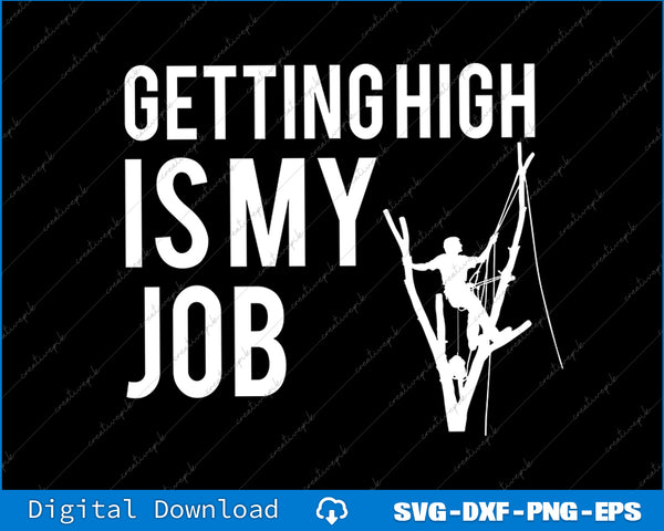 Getting High Is My Job Arborist Lumberjack Tree Cutter SVG PNG Cutting File