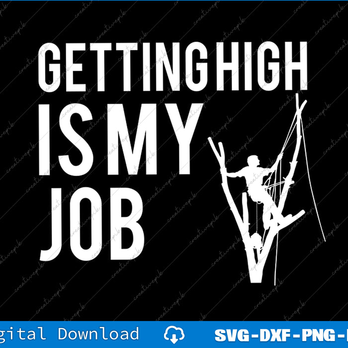 Getting High Is My Job Arborist Lumberjack Tree Cutter SVG PNG Cutting File