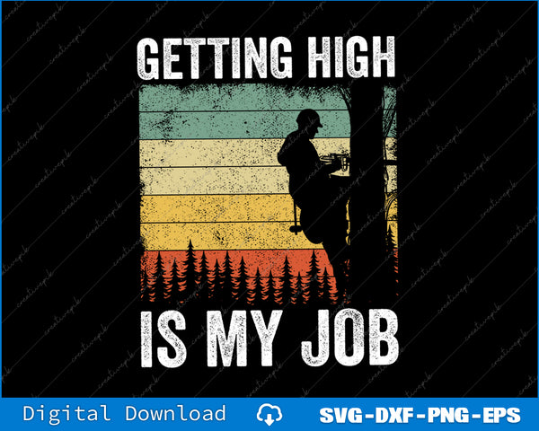 Getting High Is My Job Vintage Tree Climber Dad Arborist SVG PNG Printable File