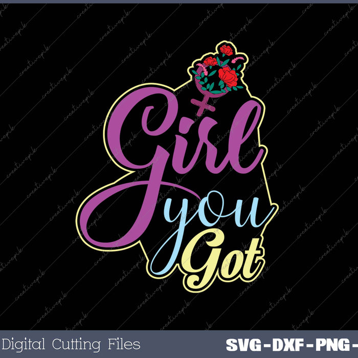 Girl You Got SVG PNG Cutting Printable Files