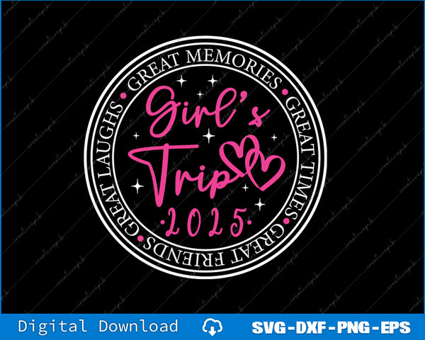 Girl's Trip 2025 Great Times, Great Memories SVG PNG Printable Files