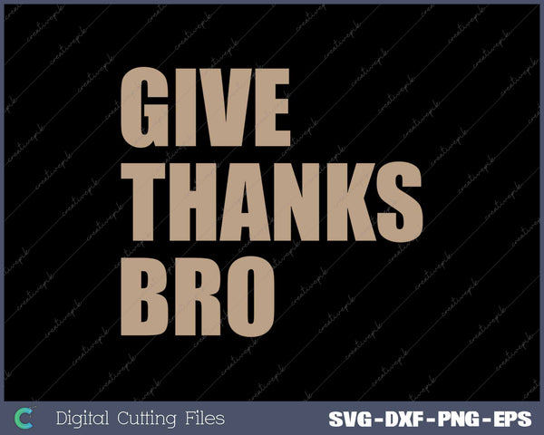 Give Thanks Bro Funny Thanksgiving SVG PNG Cutting Printable Files