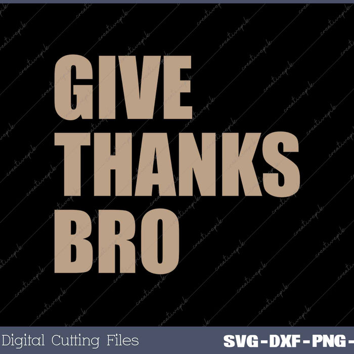 Give Thanks Bro Funny Thanksgiving SVG PNG Cutting Printable Files