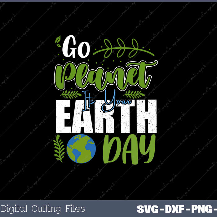 Go Planet Its Your Earth Day SVG PNG Cutting Printable Files