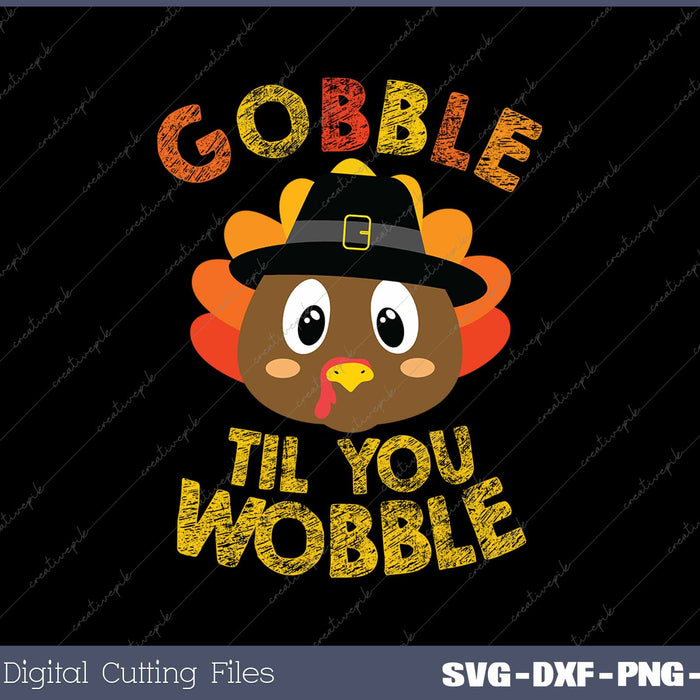 Gobble Til You Wobble Funny Thanksgiving SVG PNG Cutting Printable Files