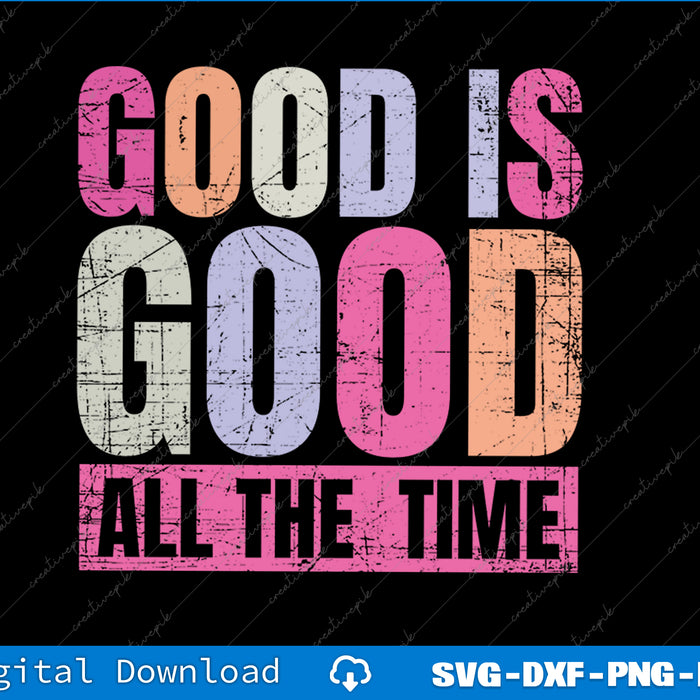 Colorful text 'GOOD IS GOOD ALL THE TIME' on a black background with digital download options.