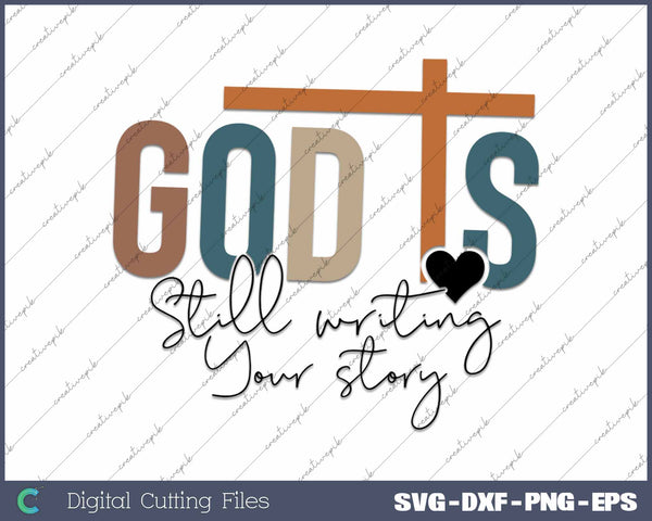 God Is Still Writing Your Story Christian Faith SVG PNG Cutting Printable Files