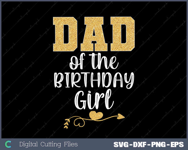 Gold Dad of the Birthday Girl Princess for Father Daddy SVG Cut files