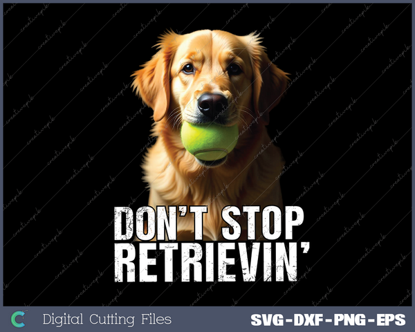 Golden Retriever Don't Stop Retrievin' w Tennis Ball SVG PNG Cutting Printable Files