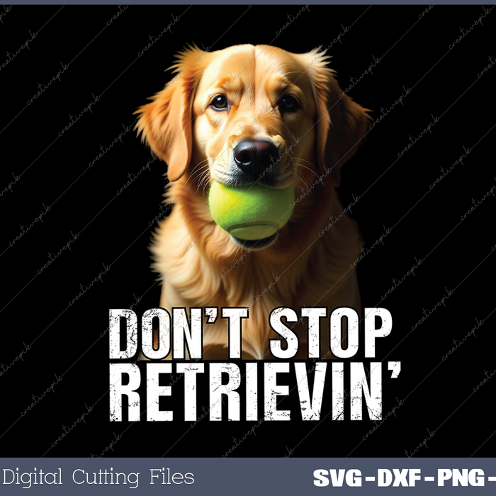 Golden Retriever Don't Stop Retrievin' w Tennis Ball SVG PNG Cutting Printable Files