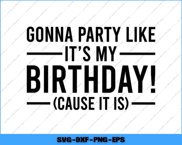 Gonna Party Like It's My Birthday Funny Svg Png Cutting File