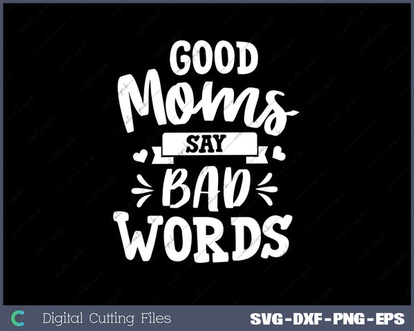 Good Moms Say Bad Words Mom SVG PNG Cutting Printable Files