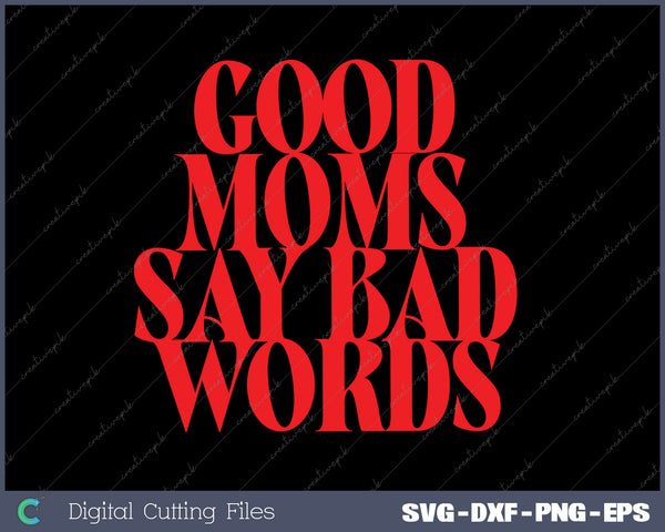 Good Moms Say Bad Words Mother's Day SVG PNG Cutting Files