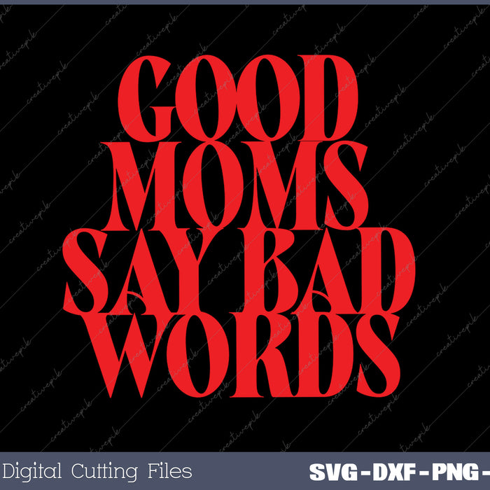 Good Moms Say Bad Words Mother's Day SVG PNG Cutting Files