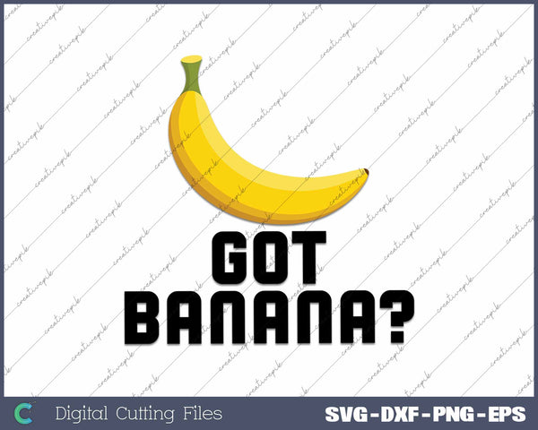 Got Banana Funny Yellow Riped Fruit SVG PNG Cutting Printable Files