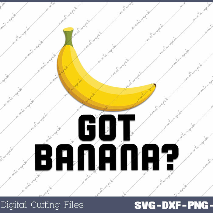 Got Banana Funny Yellow Riped Fruit SVG PNG Cutting Printable Files