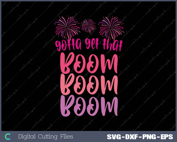 Gotta get that Boom Boom Boom SVG PNG Cutting Printable Files