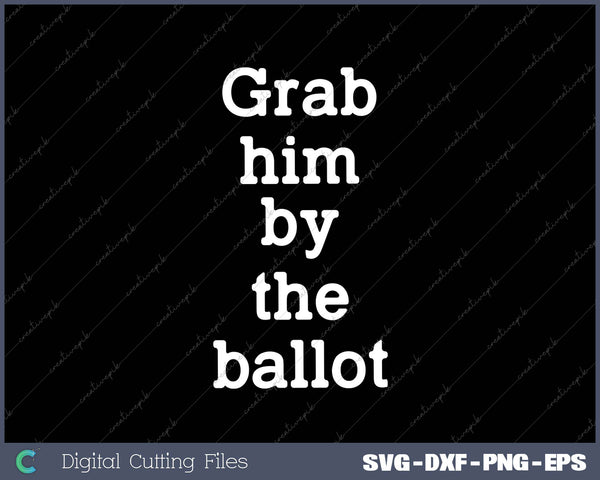 Grab Him By the Ballot Feminist SVG PNG Cutting Printable Files