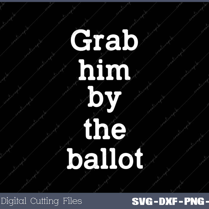 Grab Him By the Ballot Feminist SVG PNG Cutting Printable Files