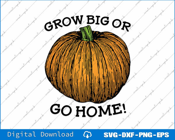 Grow Big Or Go Home Funny Giant Pumpkin Seed Growers SVG PNG Cutting File