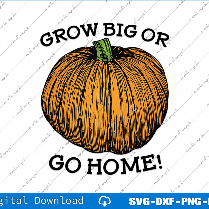 Grow Big Or Go Home Funny Giant Pumpkin Seed Growers SVG PNG Cutting File