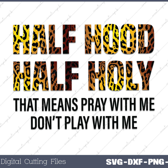 Half Hood Half Holy That Means Pray With Me Don't Play With Me