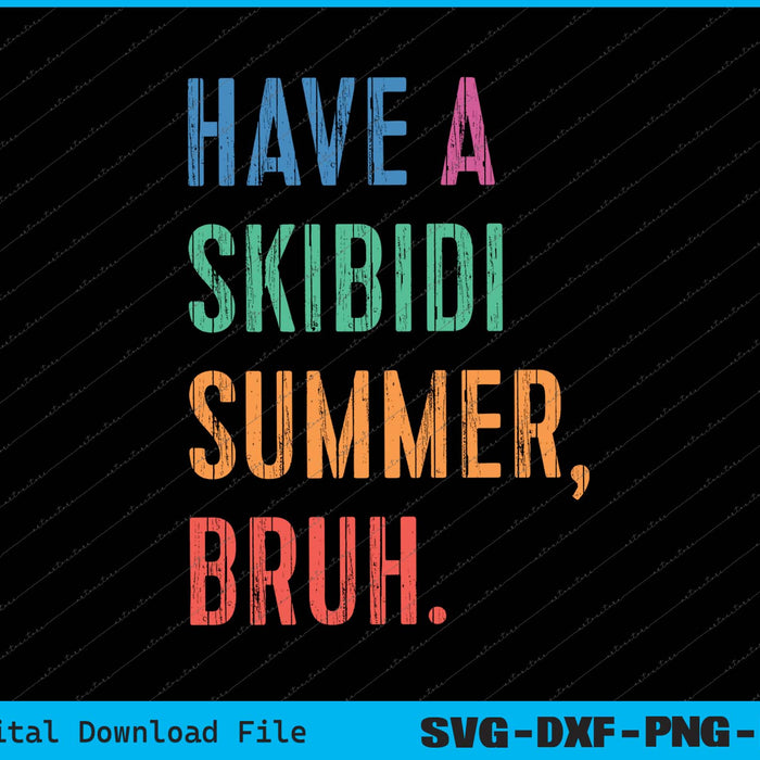 Have A Skibidi Summer Bruh Funny Teacher SVG PNG Cutting Files