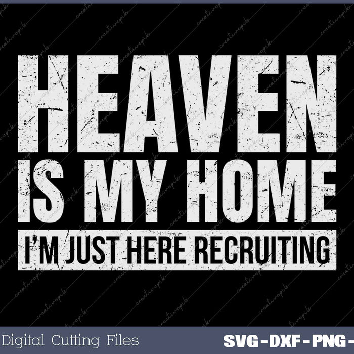 Heaven Is My Home I'm Just Here Recruiting Christian SVG PNG Cutting Printable Files