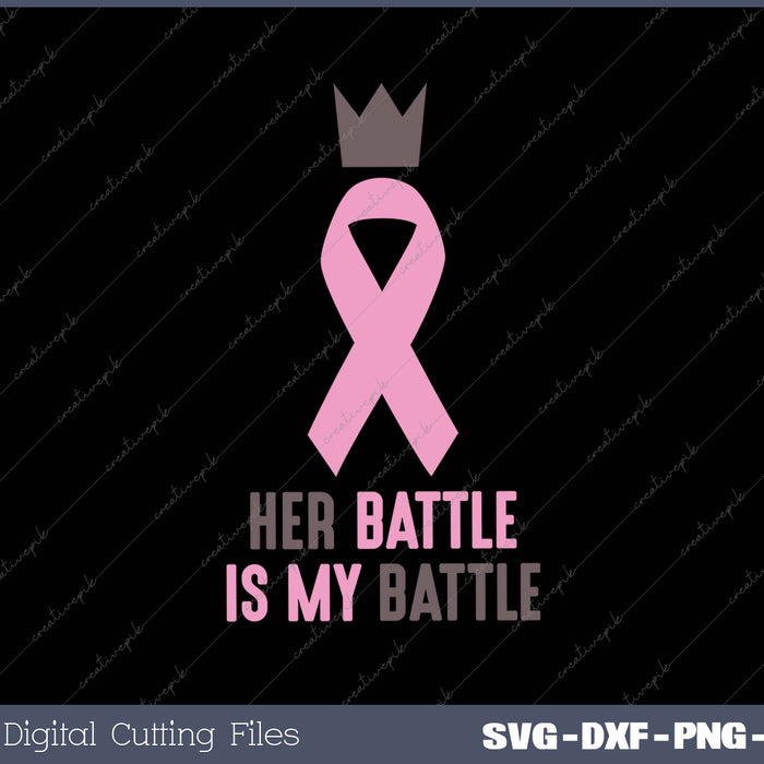 Her Battle is My Battle Breast Cancer Awareness SVG PNG Cutting Printable Files