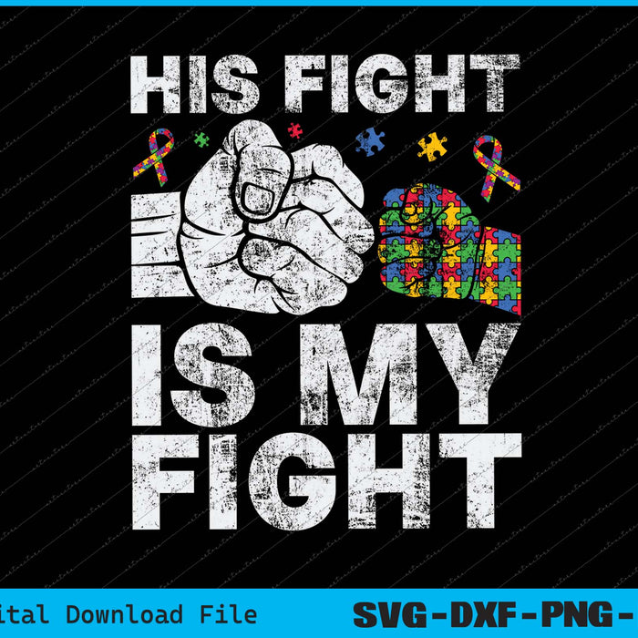 His Fight Is My Fight Autism Awareness Mom Dad Parents SVG PNG Files