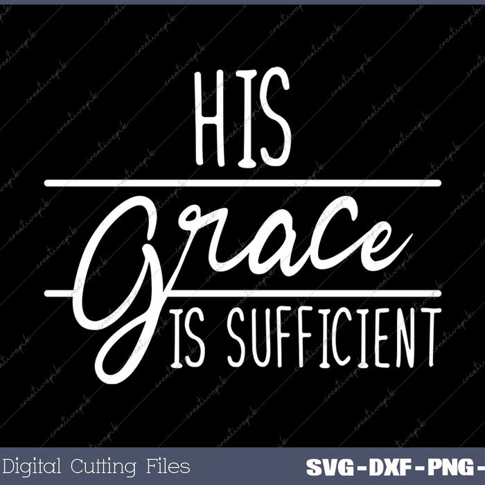 His Grace Is Sufficient Christian Faith SVG PNG Cutting Printable Files