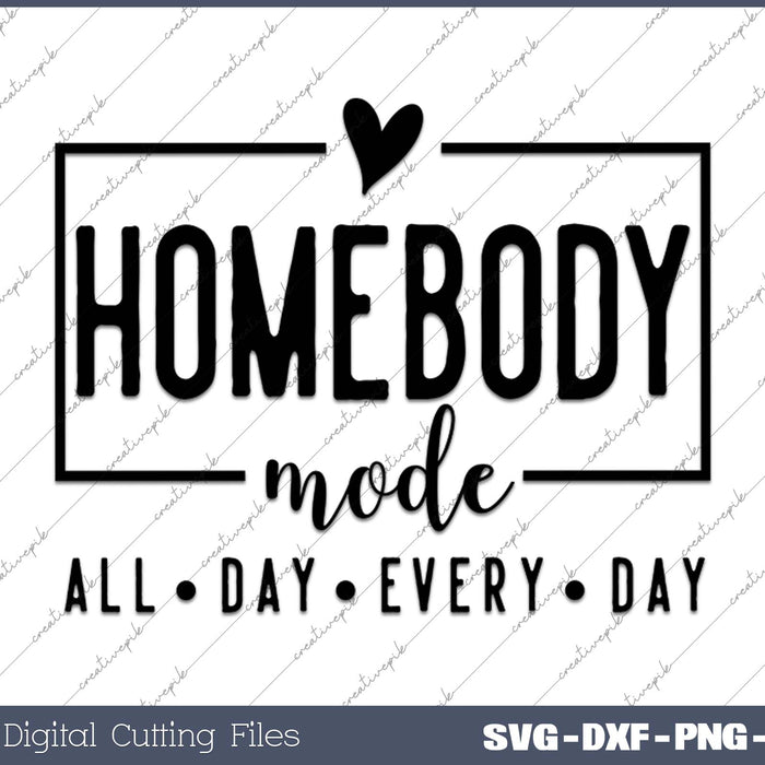 Homebody Mode All Day Every Day SVG PNG Cutting Printable Files