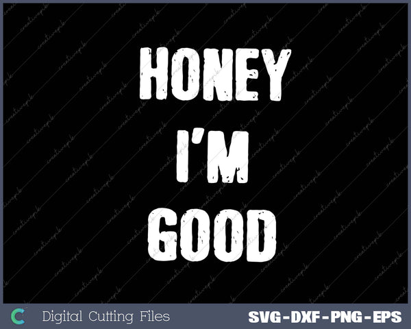 Honey I'm Good SVG PNG Cutting Printable Files