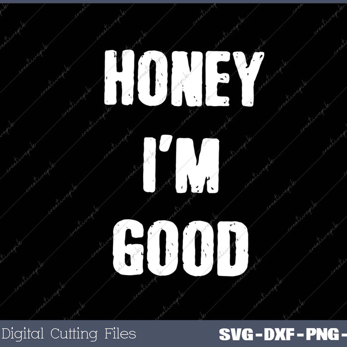 Honey I'm Good SVG PNG Cutting Printable Files