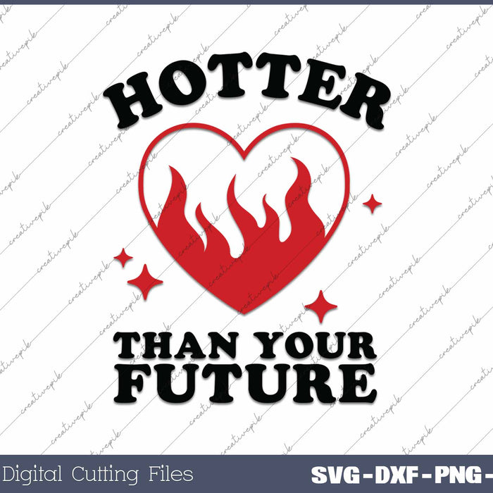 Hotter Than Your Future Valentine's Day SVG PNG Cutting Printable Files