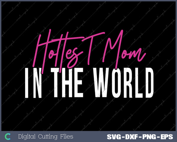 Hottest Mom In The World SVG PNG Cutting Printable Files  