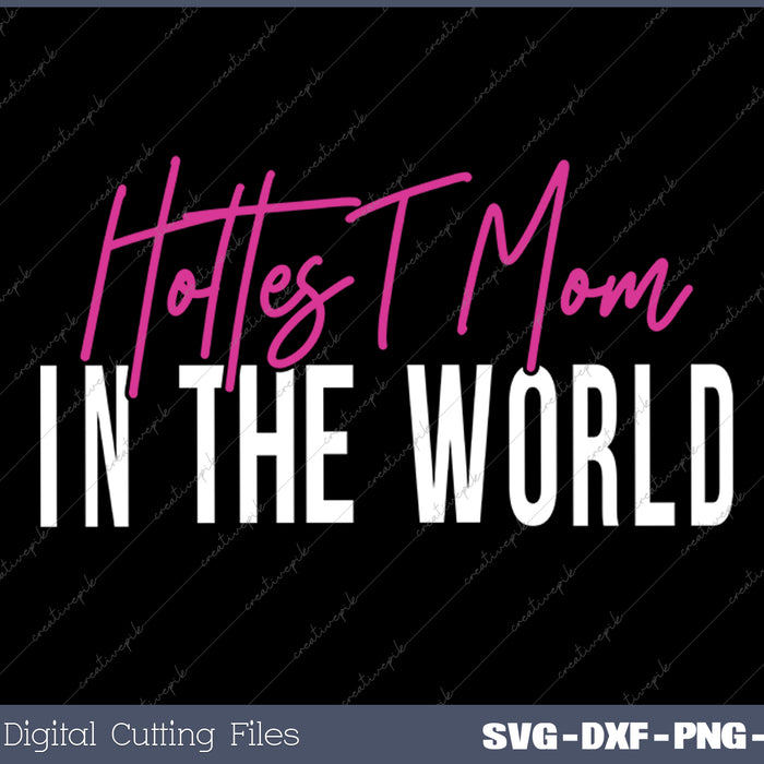 Hottest Mom In The World SVG PNG Cutting Printable Files  