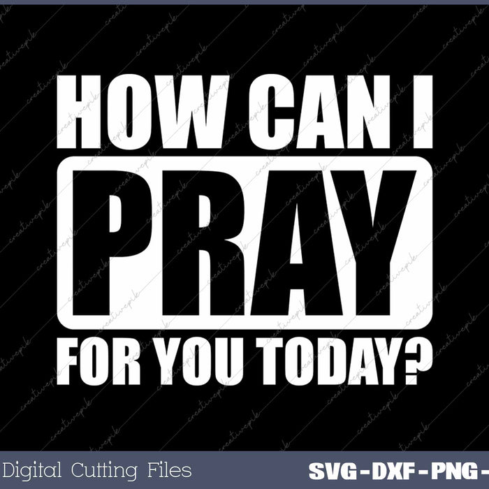 How Can I Pray For You Christian Faith Jesus I Pray For You SVG PNG Cutting Printable Files