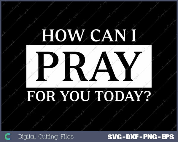 How Can I Pray For You Today Christian Prayer SVG PNG Cutting Printable Files