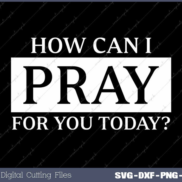 How Can I Pray For You Today Christian Prayer SVG PNG Cutting Printable Files