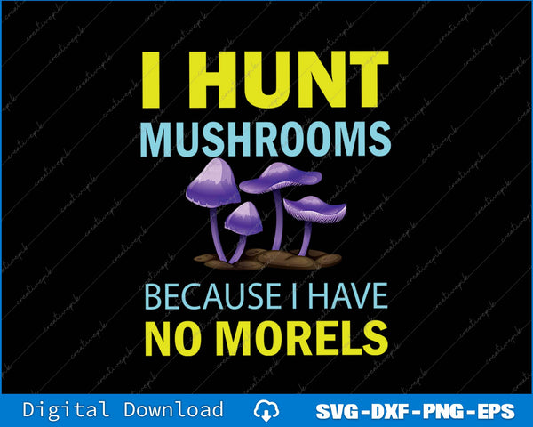 Mushroom-themed graphic with text 'I Hunt Mushrooms Because I Have No Morels' on a black background.