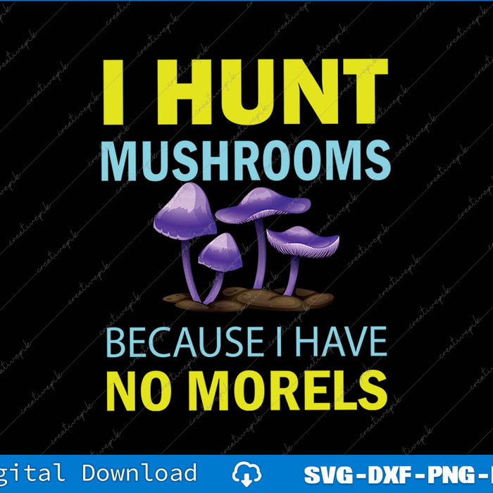 Mushroom-themed graphic with text 'I Hunt Mushrooms Because I Have No Morels' on a black background.